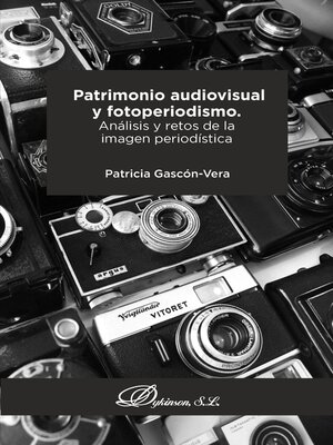 cover image of Patrimonio audiovisual y fotoperiodismo. Análisis y retos de la imagen periodística